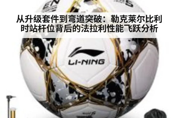 从升级套件到弯道突破:勒克莱尔比利时站杆位背后的法拉利性能飞跃分析